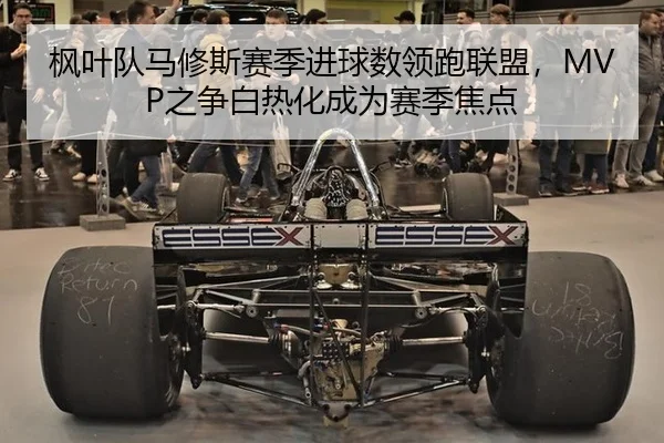 枫叶队马修斯赛季进球数领跑联盟，MVP之争白热化成为赛季焦点