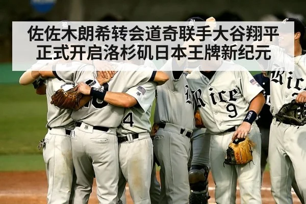 佐佐木朗希转会道奇联手大谷翔平正式开启洛杉矶日本王牌新纪元