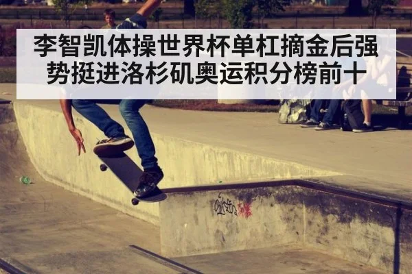 李智凯体操世界杯单杠摘金后强势挺进洛杉矶奥运积分榜前十